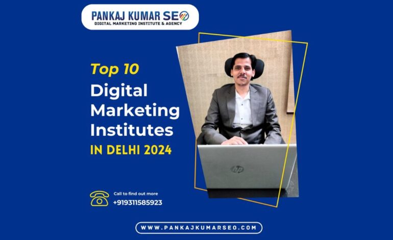 Top 10 Digital Marketing Institutes in Delhi in 2024– Pankaj Kumar SEO